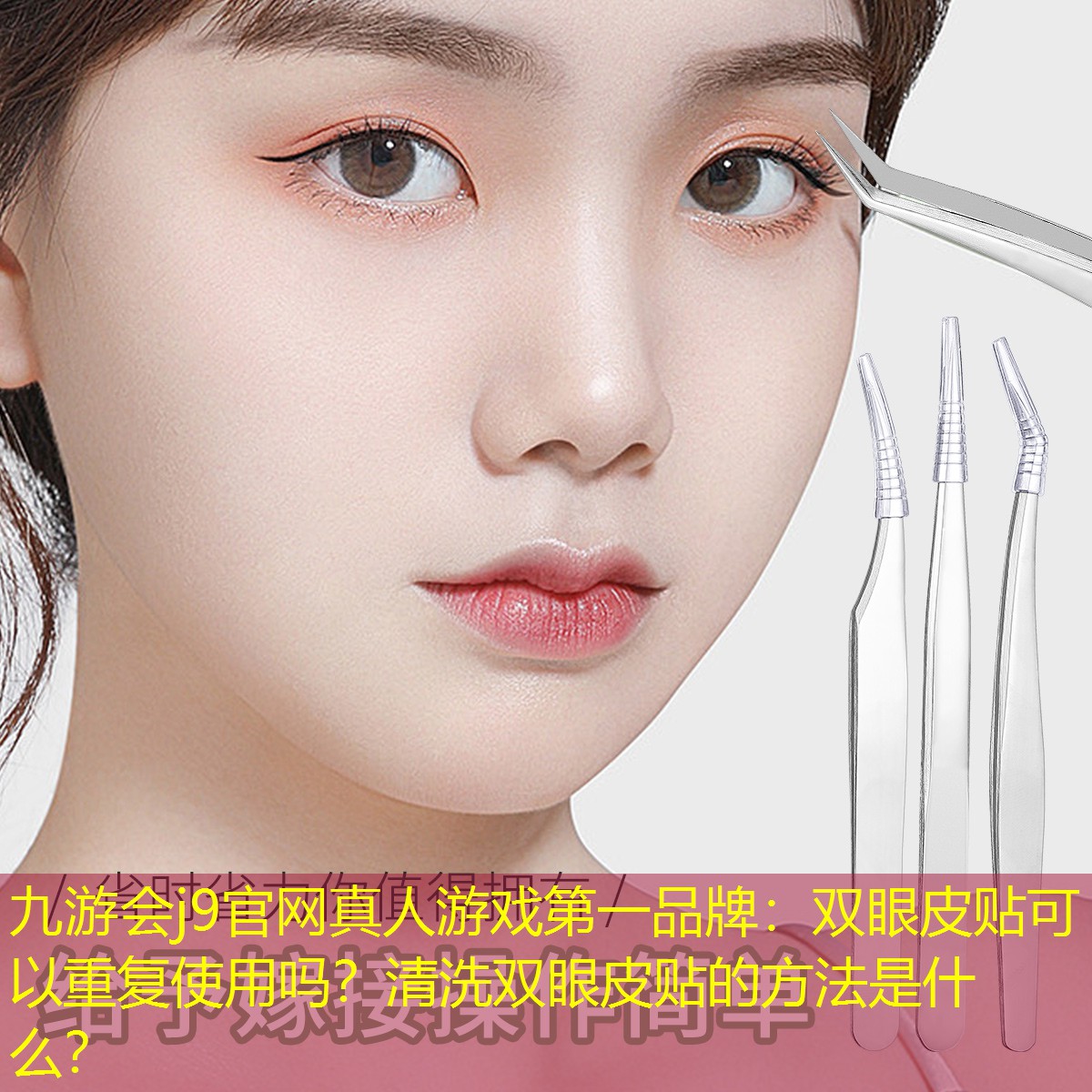 九游會(huì)j9官網(wǎng)真人游戲第一品牌：雙眼皮貼可以重復(fù)使用嗎？清洗雙眼皮貼的方法是什么？
