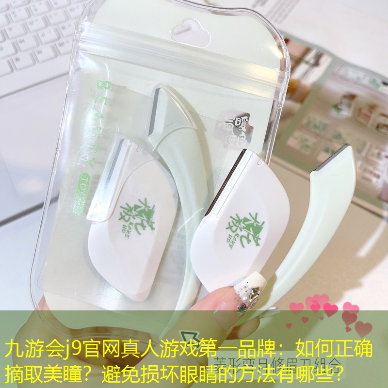 九游會(huì)j9官網(wǎng)真人游戲第一品牌：如何正確摘取美瞳？避免損壞眼睛的方法有哪些？