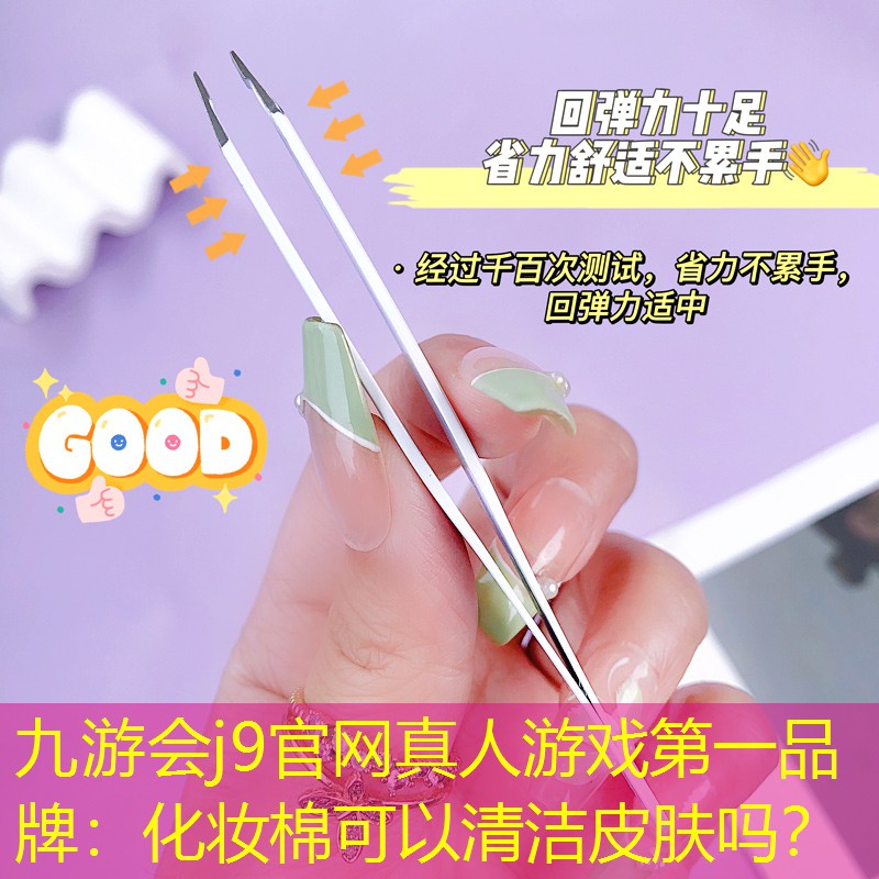 九游會(huì)j9官網(wǎng)真人游戲第一品牌：化妝棉可以清潔皮膚嗎？