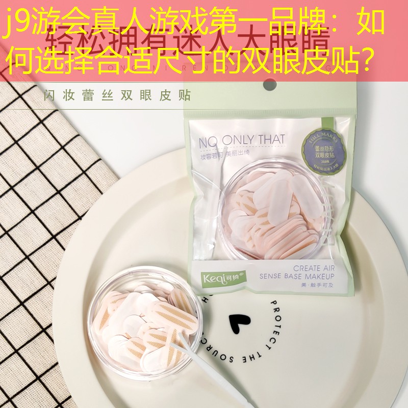 j9游會真人游戲第一品牌：如何選擇合適尺寸的雙眼皮貼？