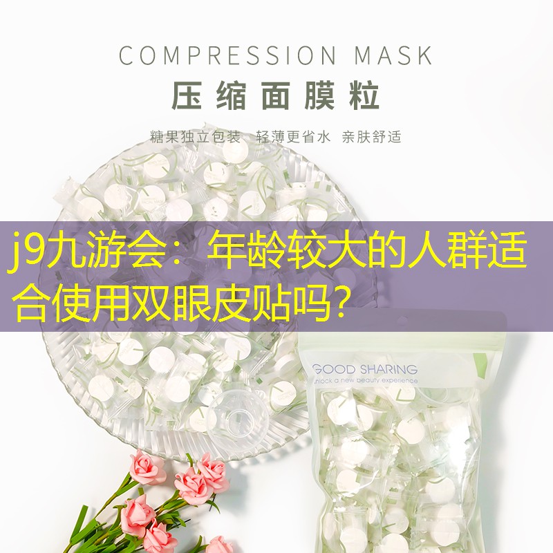 j9九游會：年齡較大的人群適合使用雙眼皮貼嗎？