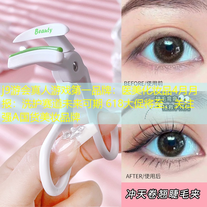 j9游會(huì)真人游戲第一品牌：醫(yī)美化妝品4月月報(bào)：洗護(hù)賽道未來(lái)可期 618大促將至、關(guān)注強(qiáng)Α國(guó)貨美妝品牌