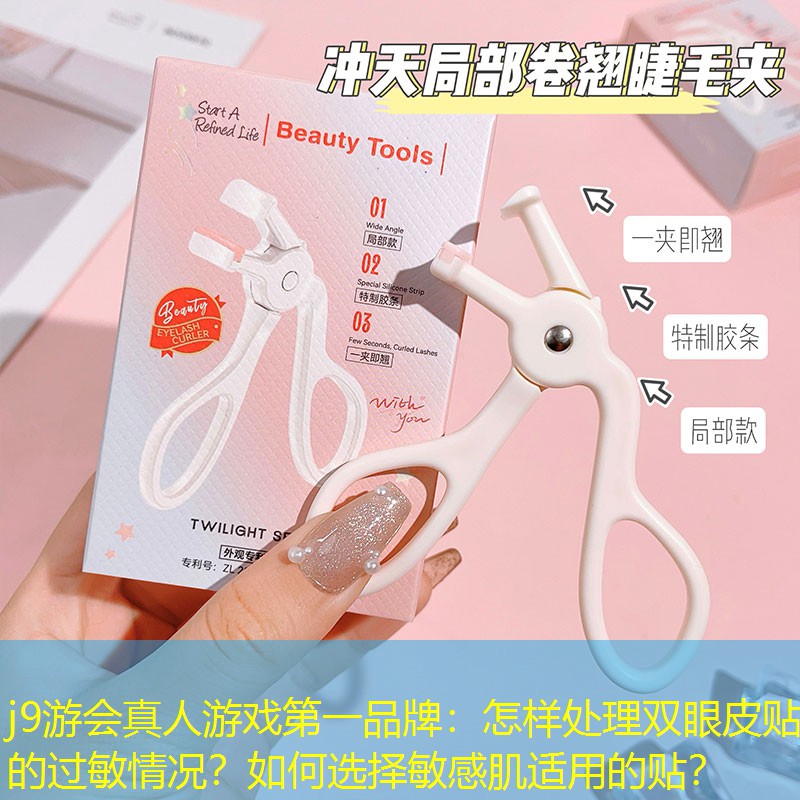 j9游會真人游戲第一品牌：怎樣處理雙眼皮貼的過敏情況？如何選擇敏感肌適用的貼？