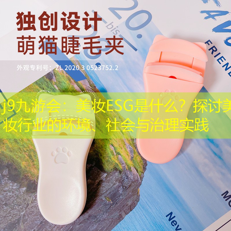 j9九游會(huì)：美妝ESG是什么？探討美妝行業(yè)的環(huán)境、社會(huì)與治理實(shí)踐