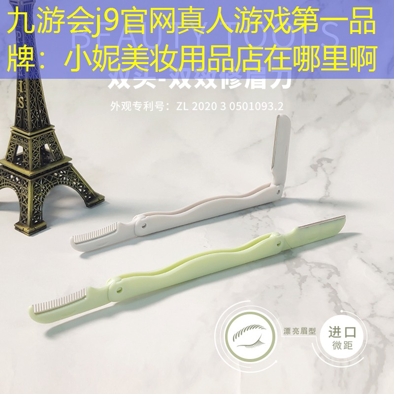 九游會(huì)j9官網(wǎng)真人游戲第一品牌：小妮美妝用品店在哪里啊