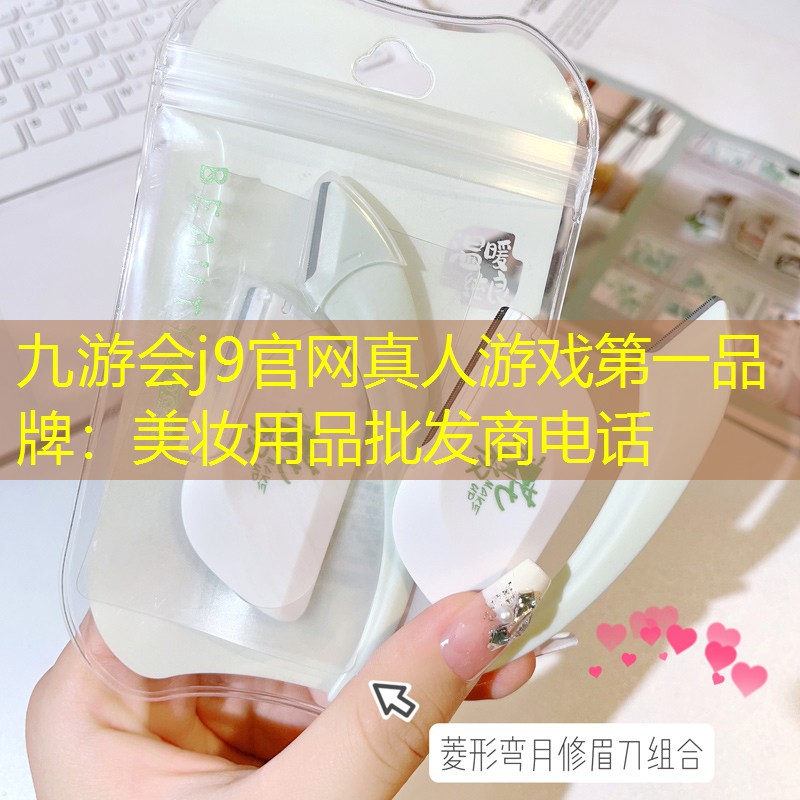 九游會j9官網(wǎng)真人游戲第一品牌：美妝用品批發(fā)商電話