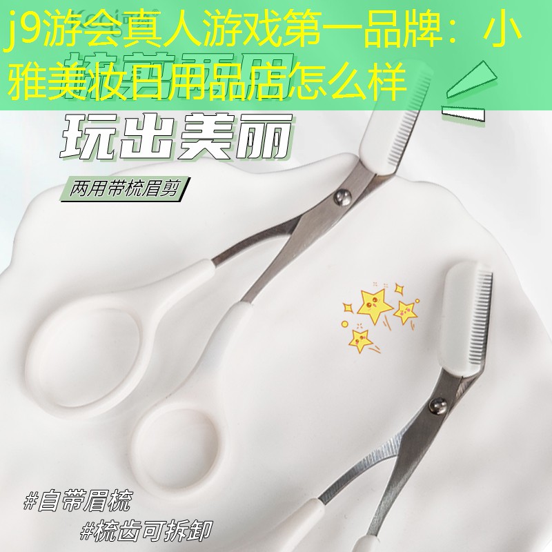 j9游會真人游戲第一品牌：小雅美妝日用品店怎么樣