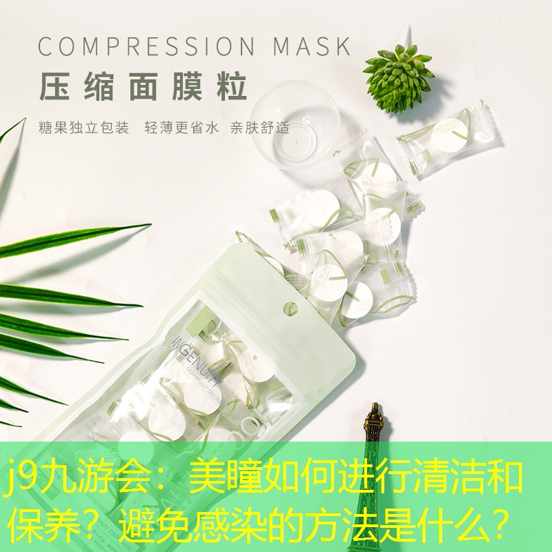 j9九游會(huì)：美瞳如何進(jìn)行清潔和保養(yǎng)？避免感染的方法是什么？