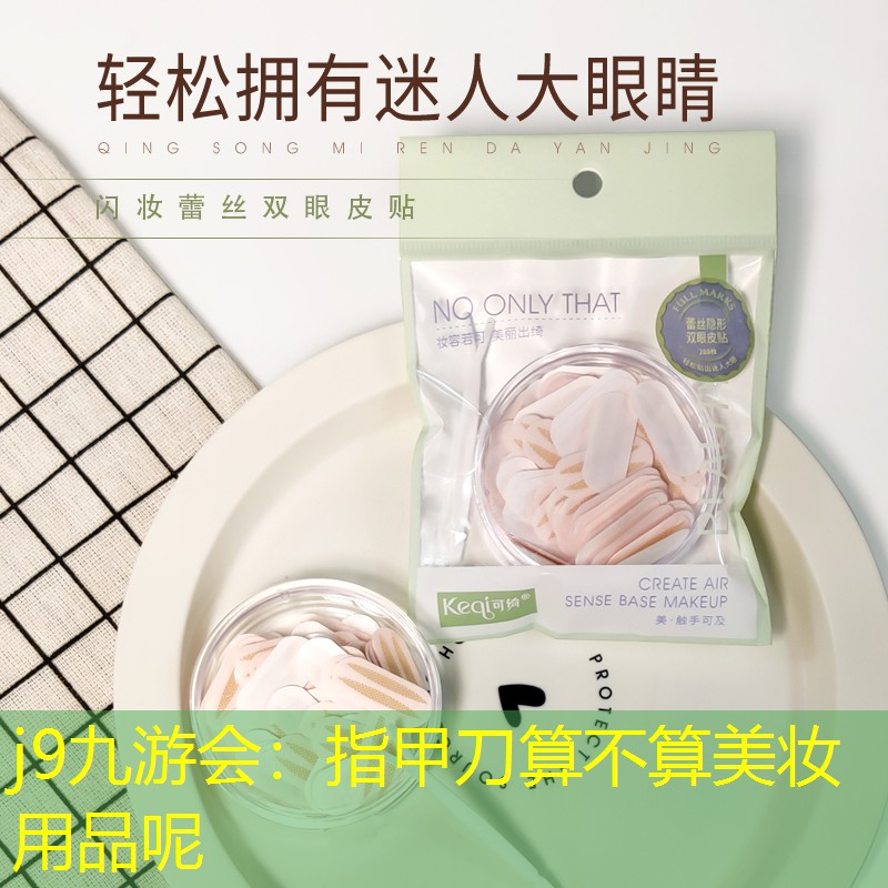 j9九游會(huì)：指甲刀算不算美妝用品呢
