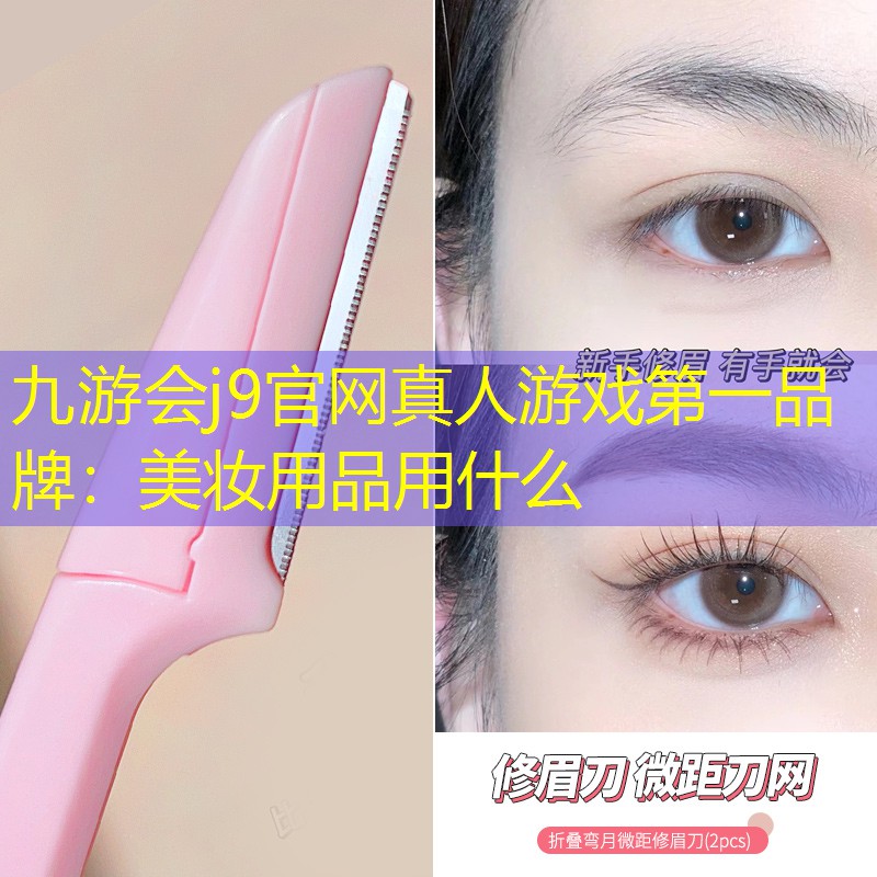 九游會j9官網(wǎng)真人游戲第一品牌：美妝用品用什么
