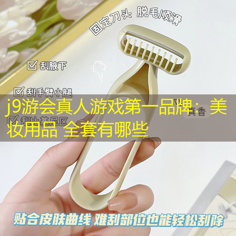 j9游會(huì)真人游戲第一品牌：美妝用品 全套有哪些