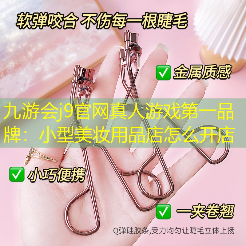九游會j9官網真人游戲第一品牌：小型美妝用品店怎么開店
