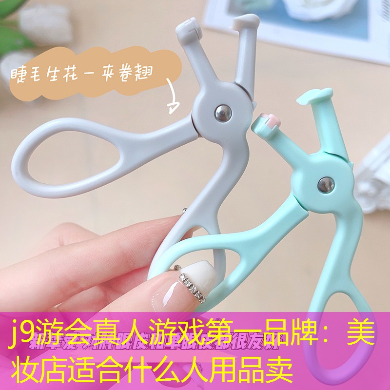 j9游會真人游戲第一品牌：美妝店適合什么人用品賣