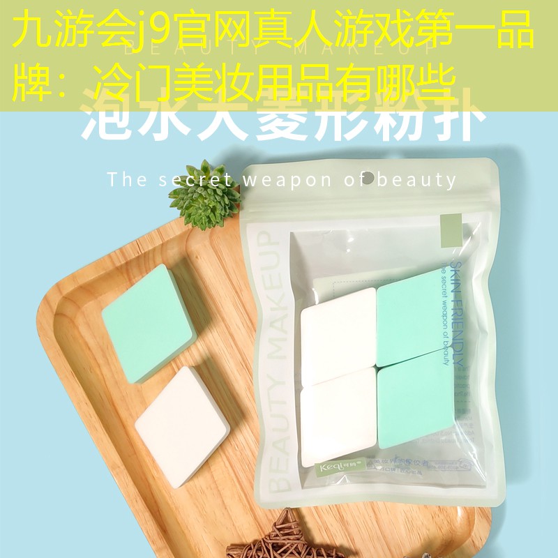 九游會(huì)j9官網(wǎng)真人游戲第一品牌：冷門美妝用品有哪些