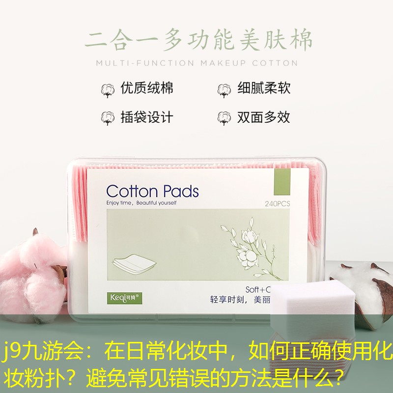 在日?；瘖y中，如何正確使用化妝粉撲？避免常見(jiàn)錯(cuò)誤的方法是什么？