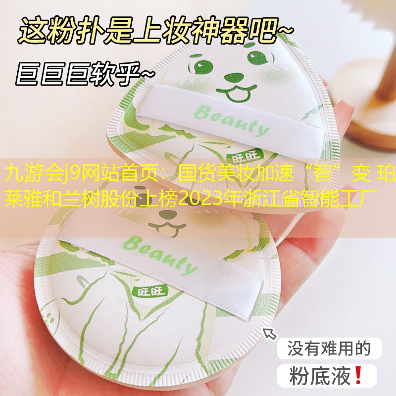 國貨美妝加速“智”變 珀萊雅和蘭樹股份上榜2023年浙江省智能工廠