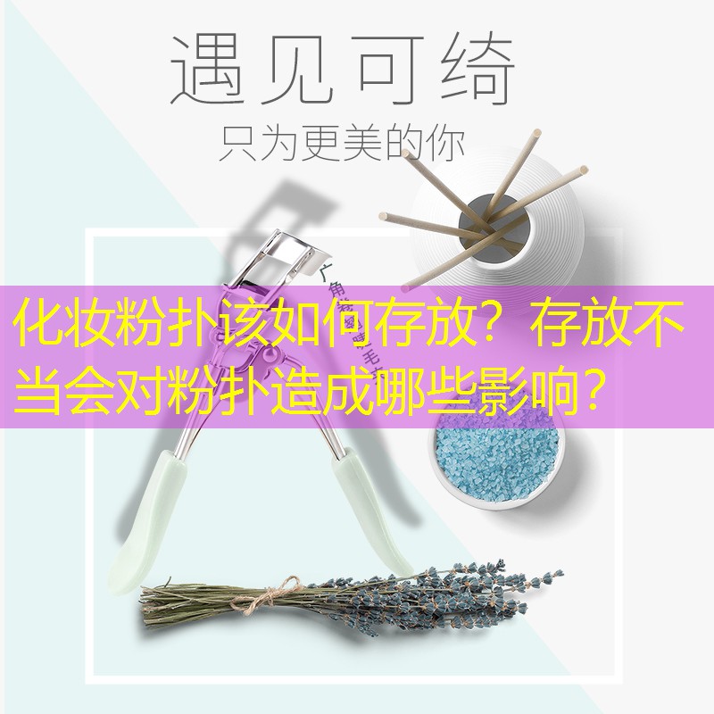 化妝粉撲該如何存放？存放不當(dāng)會對粉撲造成哪些影響？