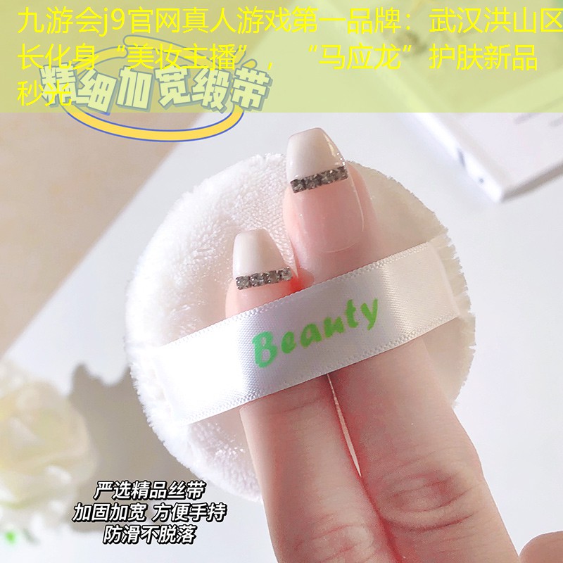 武漢洪山區(qū)長化身“美妝主播”，“馬應(yīng)龍”護膚新品秒光