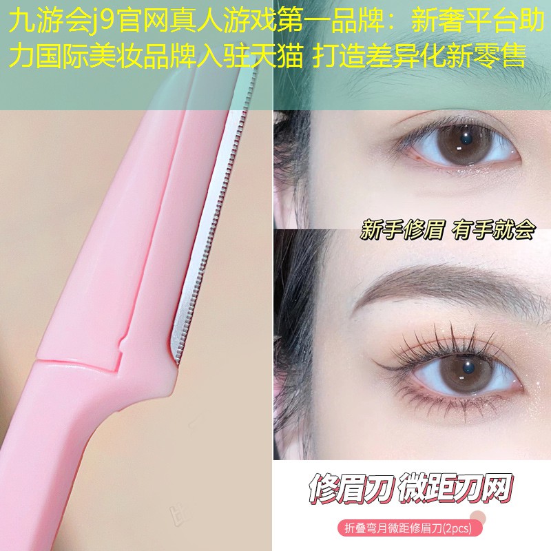 新奢平臺助力國際美妝品牌入駐天貓 打造差異化新零售